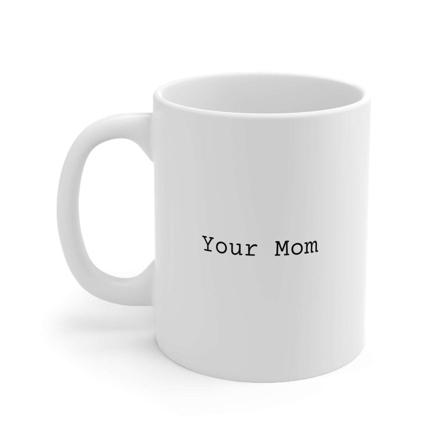 Your Mom Ceramic Mug 11oz